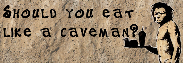 The Paleo Diet: Should you eat like a caveman?